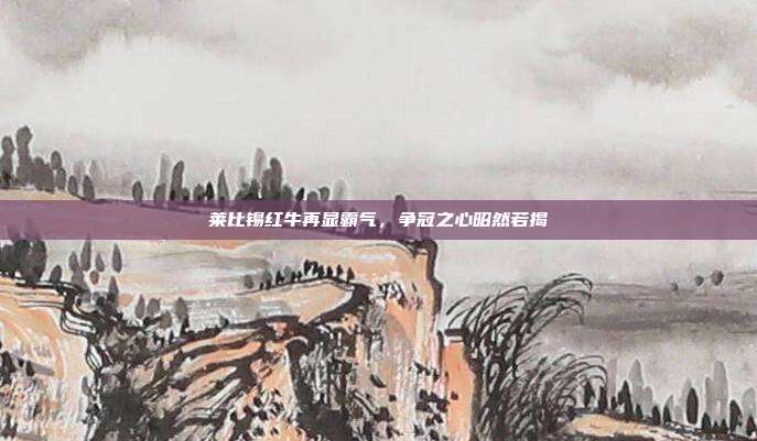 莱比锡红牛再显霸气，争冠之心昭然若揭