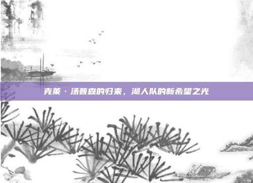 克莱·汤普森的归来，湖人队的新希望之光